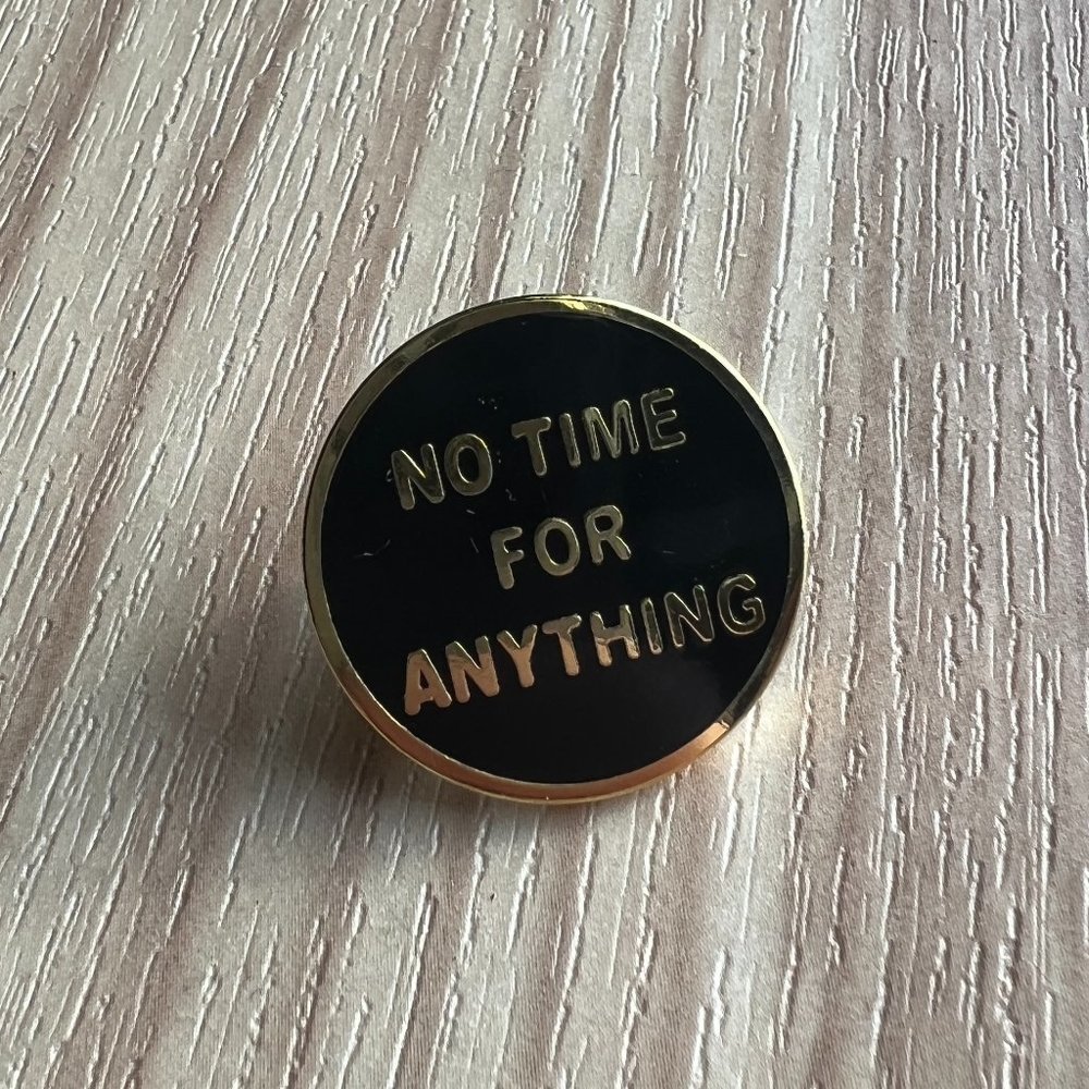 Enamel Pin - No time for anything